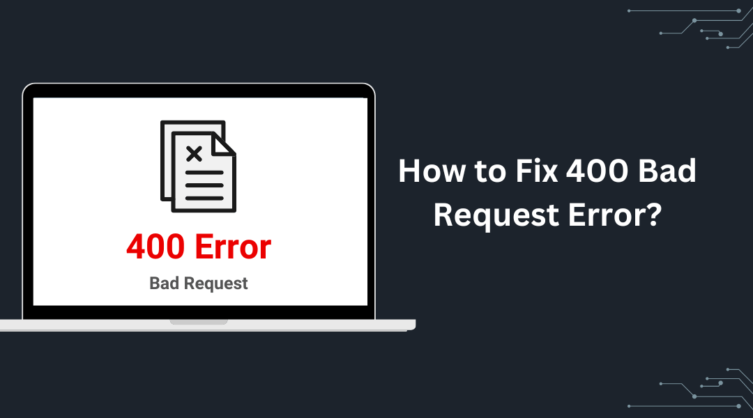 How to Fix 400 Bad Request Error?