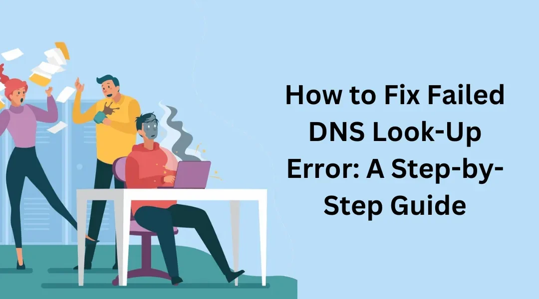 How to Fix Failed DNS Look-Up Error: A Step-by-Step Guide