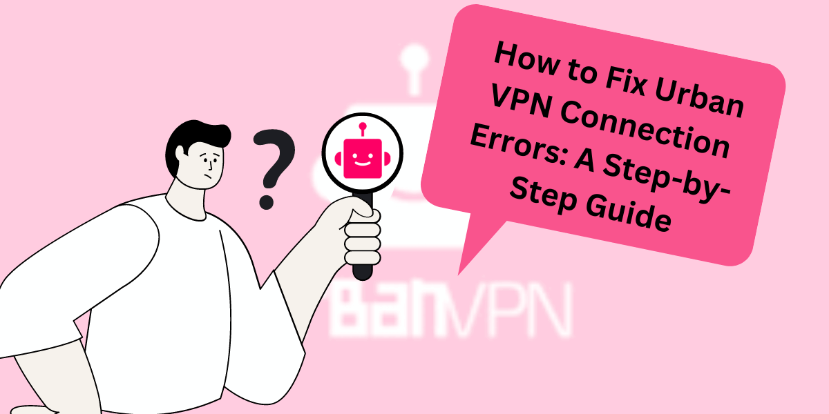 Fix Urban VPN Connection Errors