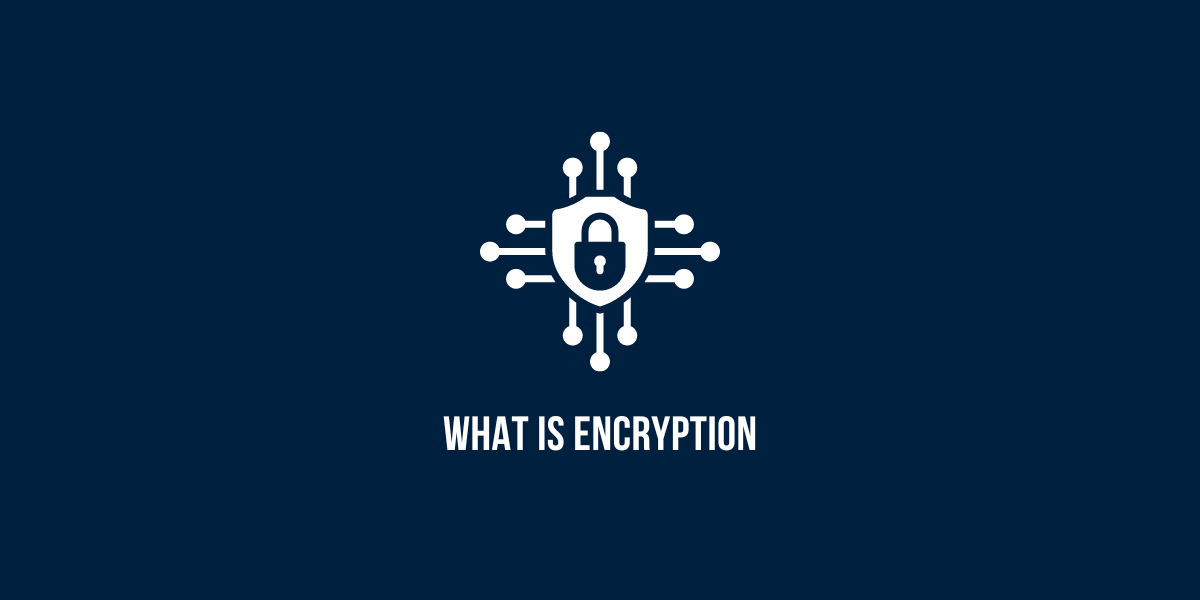 What is Encryption & Why Encryption is Needed?