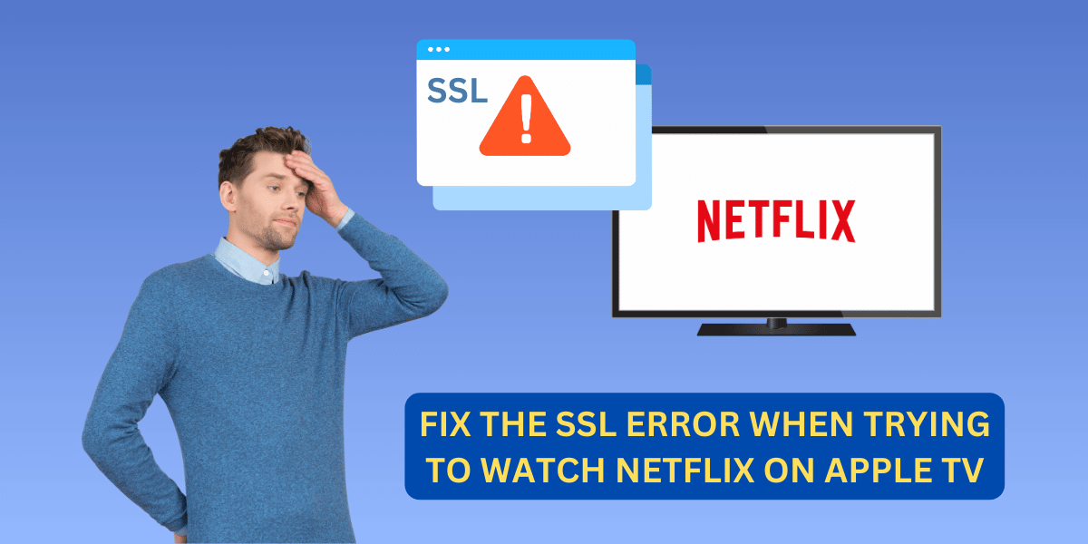 fix the ssl error when trying to watch netflix on apple tv