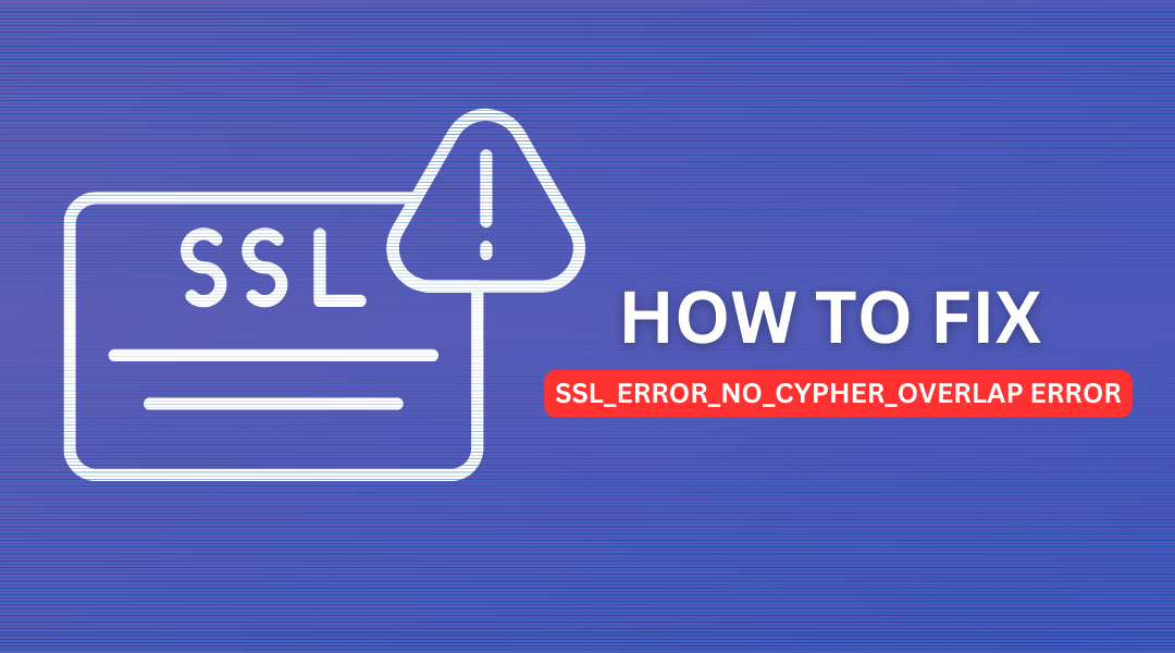 How to Fix SSL_ERROR_NO_CYPHER_OVERLAP Error