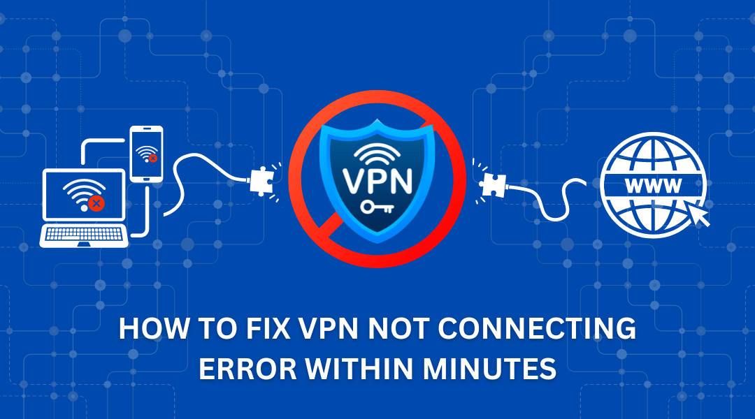 How to Fix VPN Not Connecting Error Within Minutes