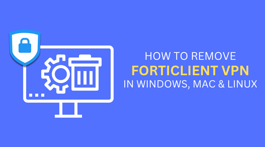 How to Remove Forticlient VPN in Windows, Mac & Linux