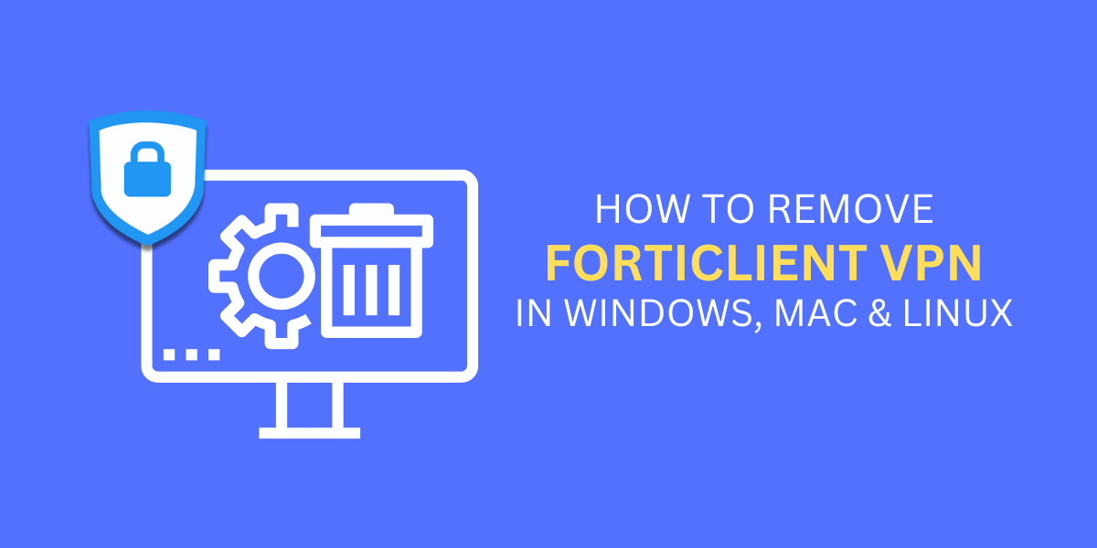 how to remove forticlient vpn in windows, mac & linux