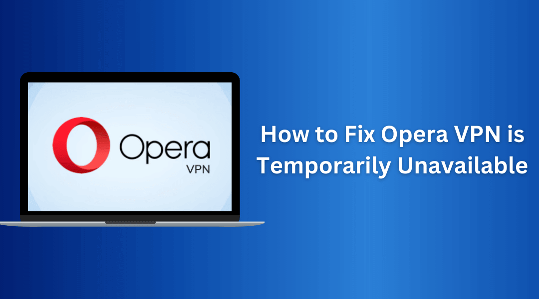 How to Fix Opera VPN is Temporarily Unavailable