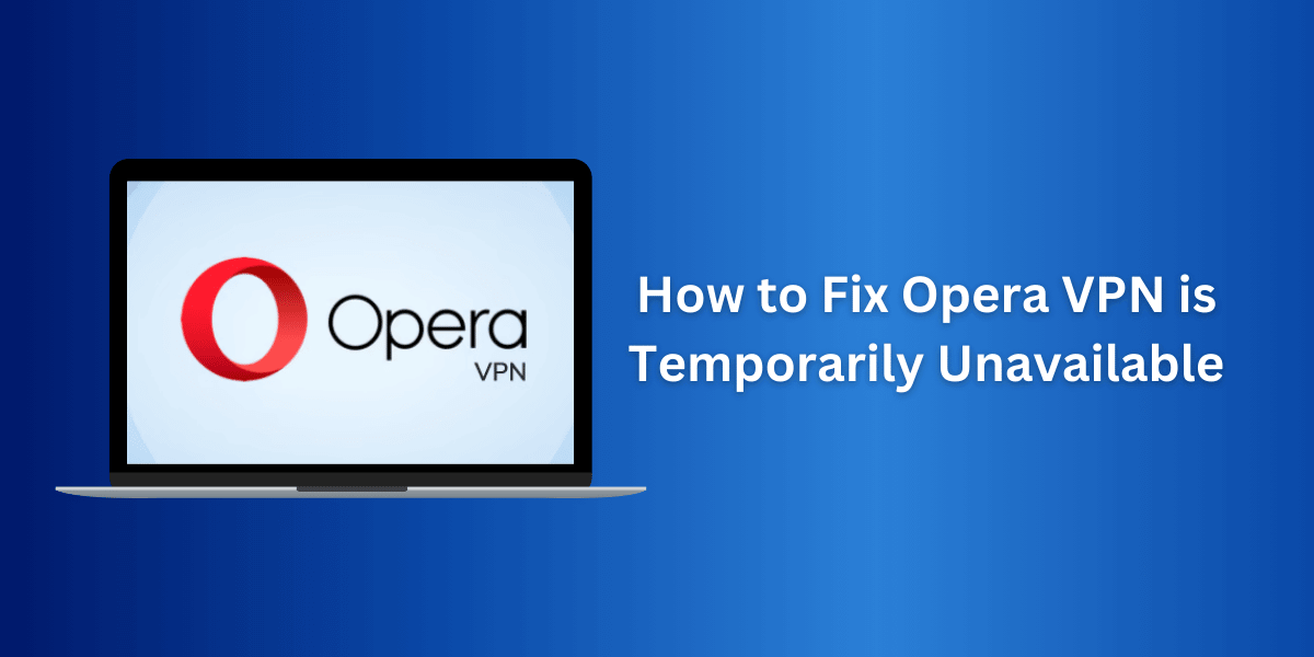 Fix Opera VPN is Temporarily Unavailable