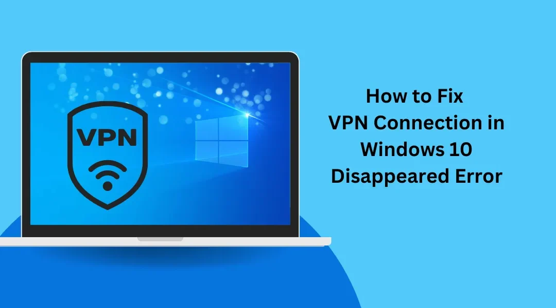 How to Fix VPN Connection in Windows 10 Disappeared Error