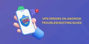 vpn errors on android troubleshooting guide