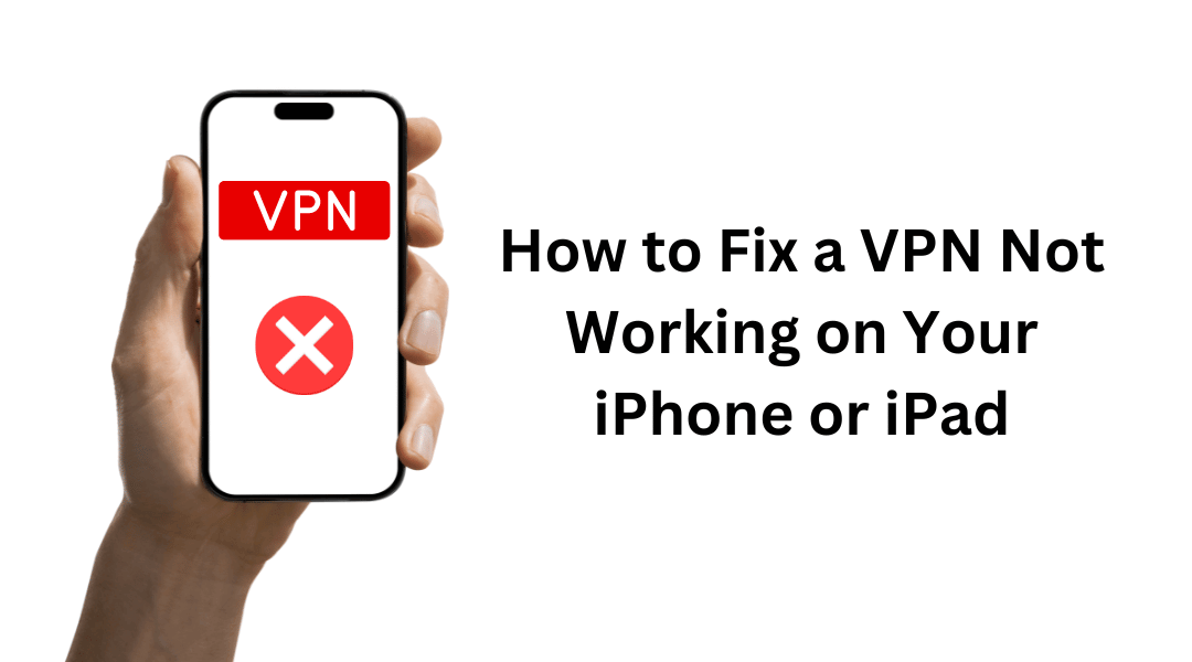 How to Fix a VPN Not Working on Your iPhone or iPad