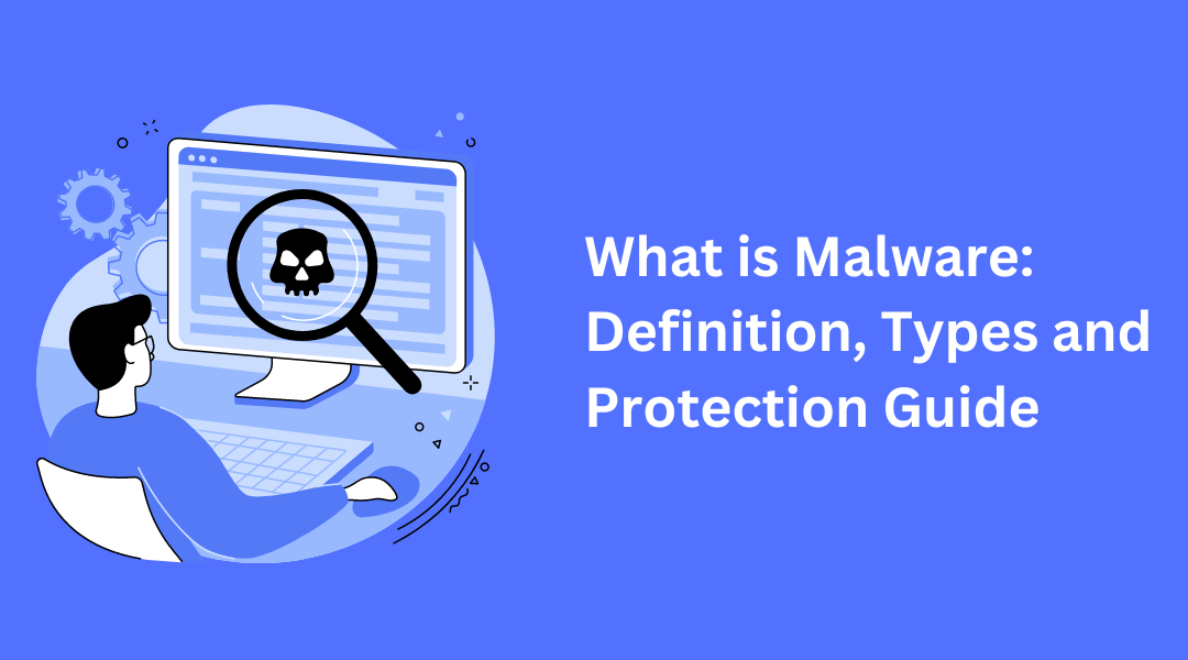 What is Malware: Definition, Types and Protection Guide