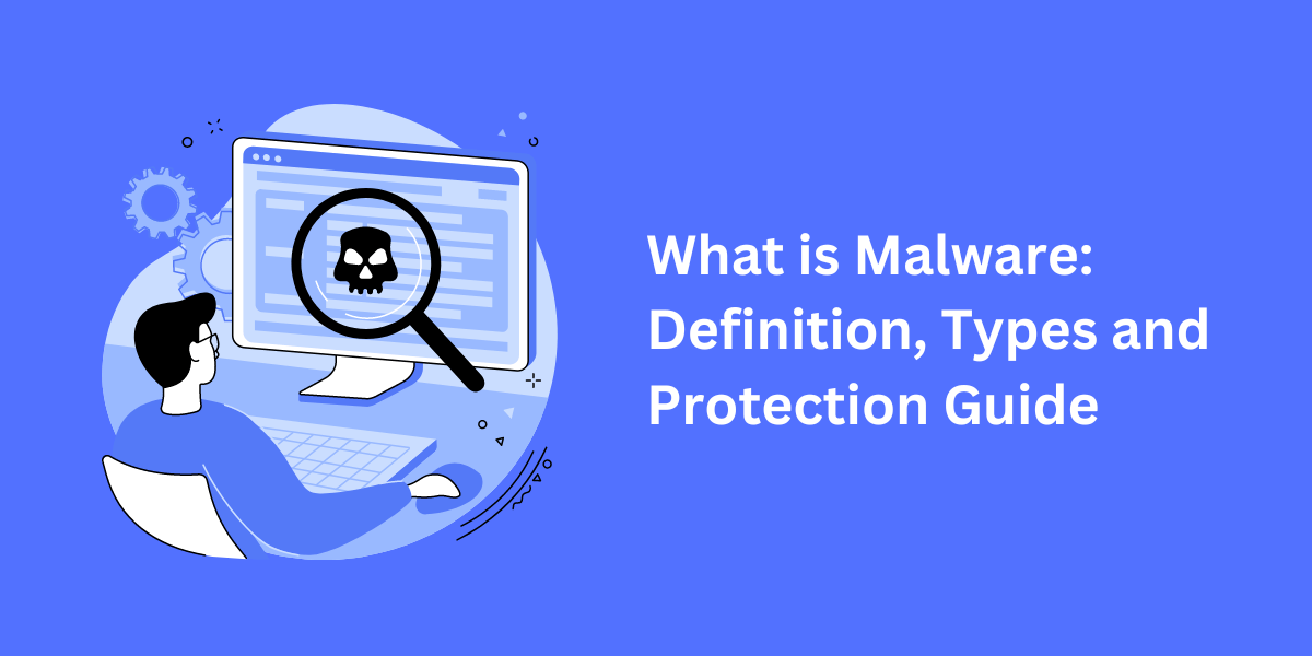 what is malware - definition, types and protection guide