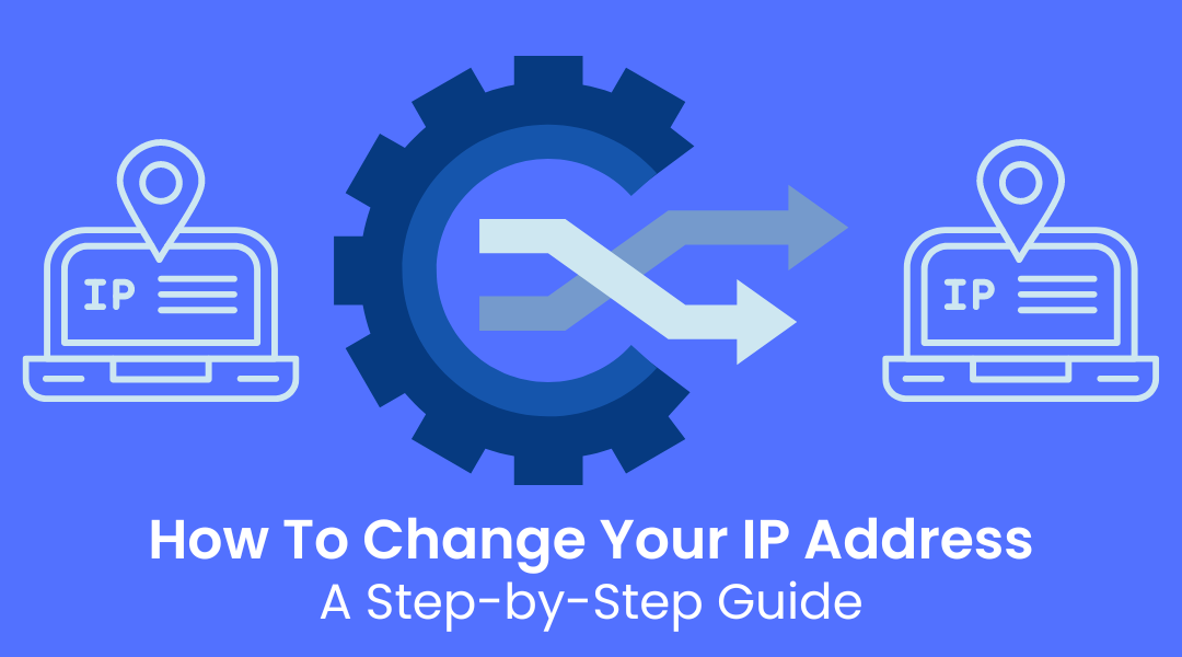 How To Change Your IP Address [A Step-by-Step Guide]