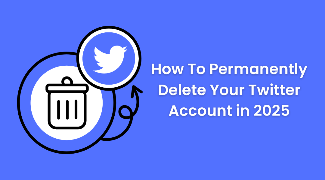 How To Permanently Delete Your Twitter Account in 2025