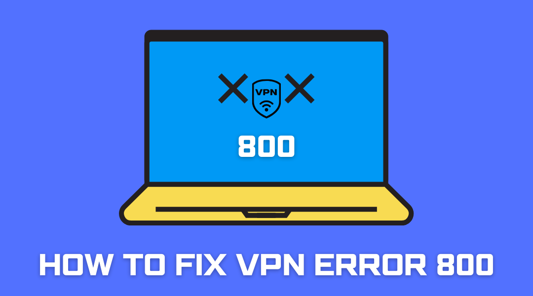 How to Fix VPN Error 800: A Step-by-Step Guide