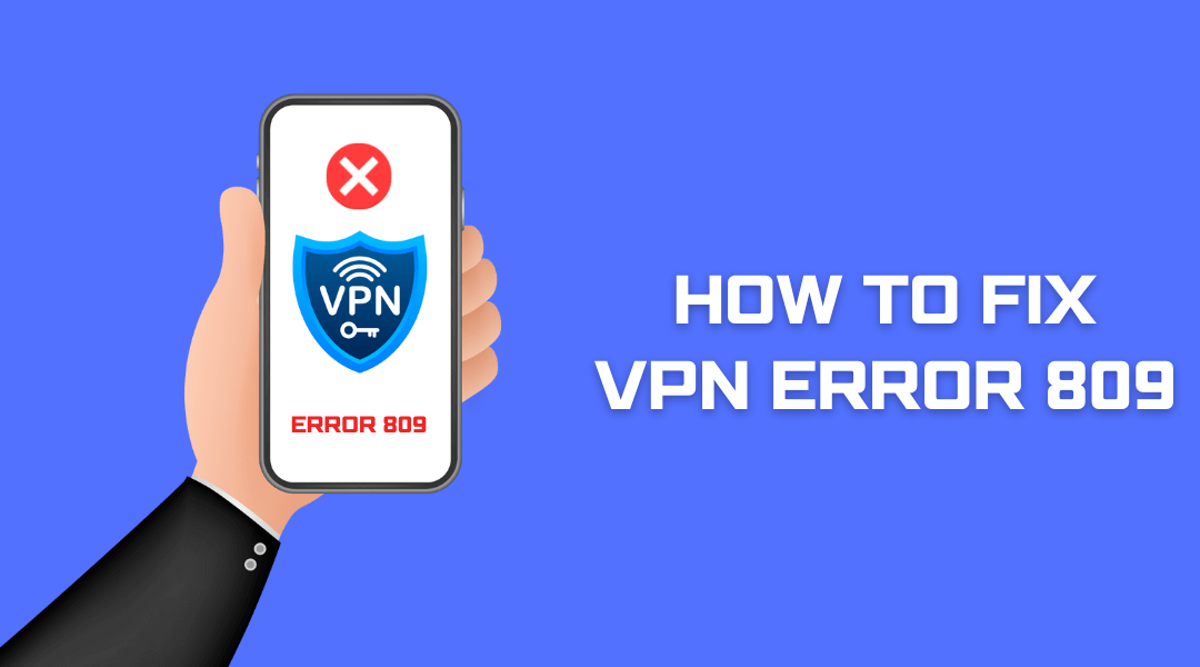 How to Fix VPN Error 809? Windows, Mac and Linux